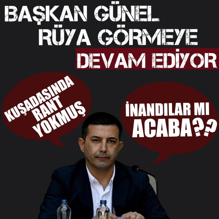 BAŞKAN GÜNEL RÜYA GÖRMEYE DEVAM EDİYOR