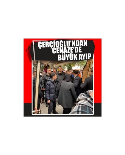 ÇERÇİOĞLU'NDAN CENAZEDE BÜYÜK AYIP!