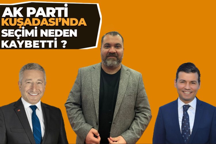 AK PARTİ KUŞADASI'NDA SEÇİMİ NEDEN KAYBETTİ !