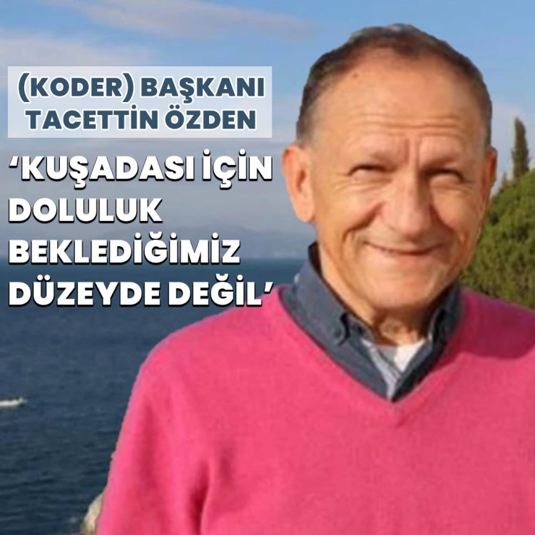 KUŞADASI İÇİN DOLULUK BEKLEDİĞİMİZ DÜZEYDE DEĞİL