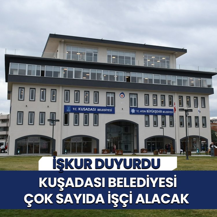 AYDIN KUŞADASI BELEDİYESİ İŞÇİ ALIMI YAPACAĞINI AÇIKLADI