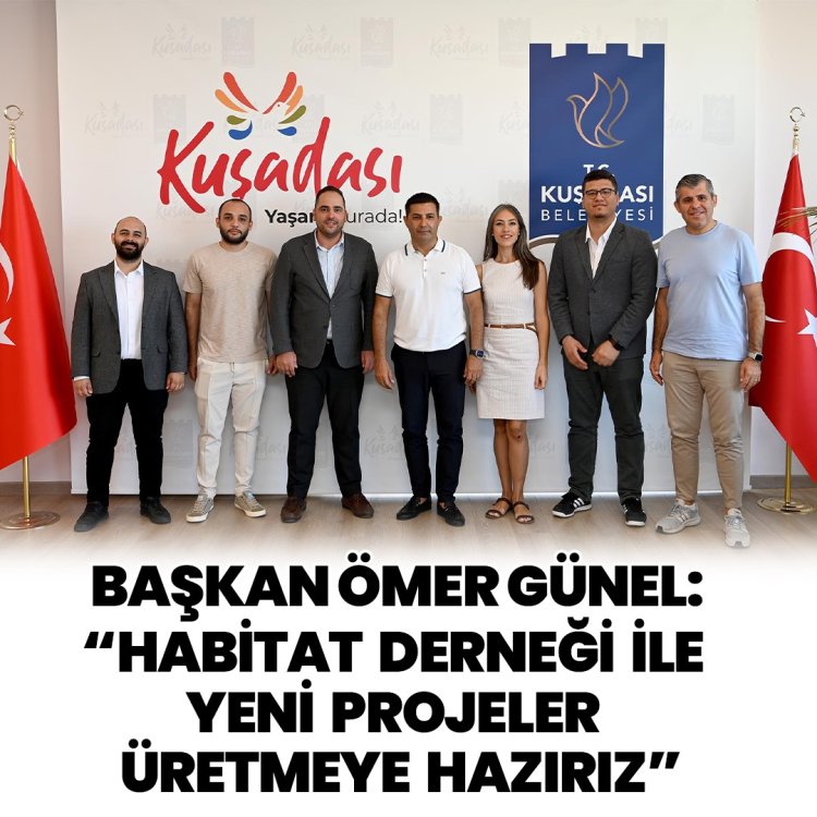 BAŞKAN ÖMER GÜNEL: “HABİTAT DERNEĞİ İLE YENİ PROJELER ÜRETMEYE HAZIRIZ”