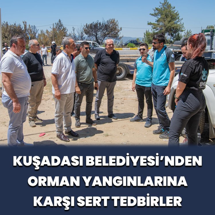 KUŞADASI BELEDİYESİ’NDEN ORMAN YANGINLARINA KARŞI SERT TEDBİRLER