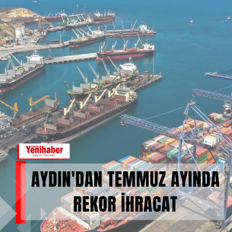 AYDINDAN TEMMUZ AYINDA REKOR İHRACAT