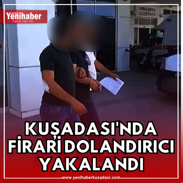 KUŞADASINDA FİRARİ DOLANDIRICI YAKALANDI