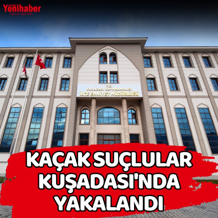 KAÇAK SUÇLULAR KUŞADASINDA YAKALANDI