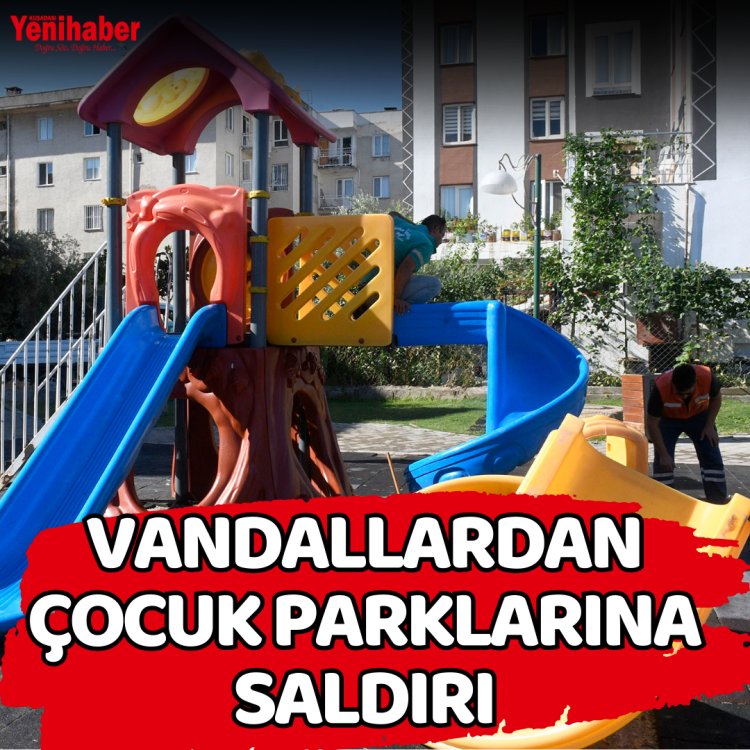 VANDALLARDAN ÇOCUK PARKLARINA SALDIRI