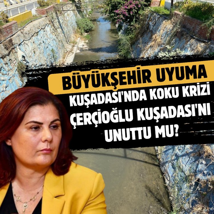 KUŞADASI'NDA KOKU KRİZİ ÇERÇİOĞLU KUŞADASI'NI UNUTTU MU ? 