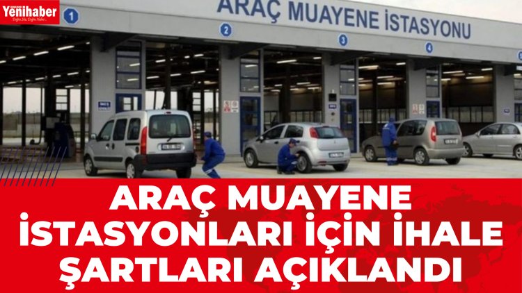 ARAÇ MUAYENE İSTASYONLARI İÇİN İHALE ŞARTLARI AÇIKLANDI