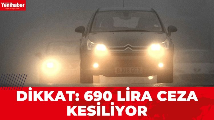 DİKKAT: 690 LİRA CEZA KESİLİYOR